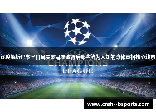 深度解析巴黎圣日耳曼欧冠屡败背后那些鲜为人知的隐秘真相核心线索