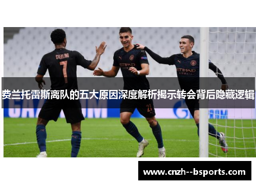 费兰托雷斯离队的五大原因深度解析揭示转会背后隐藏逻辑