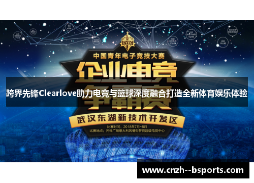 跨界先锋Clearlove助力电竞与篮球深度融合打造全新体育娱乐体验