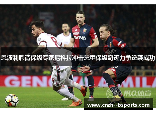 恩波利聘请保级专家尼科拉冲击意甲保级奇迹力争逆袭成功 恩波利聘请保级专家尼科拉冲击意甲保级奇迹力争逆袭成功