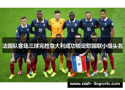 法国队客场三球完胜意大利成功锁定欧国联小组头名