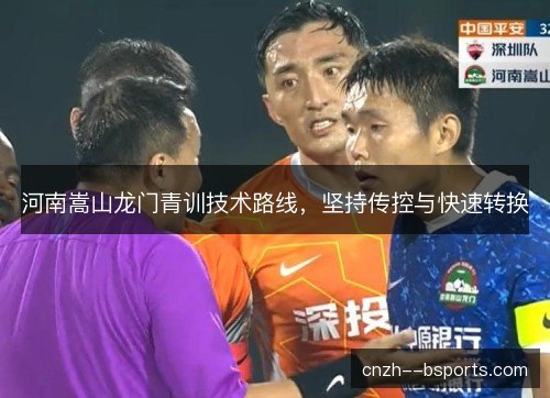 河南嵩山龙门青训技术路线，坚持传控与快速转换